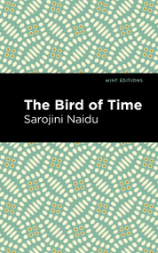 The Bird of Time (Songs of Life, Death & the Spring) - 9798888974322 by Sarojini Naidu, Mint Editions, 9798888974322