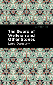 The Sword of Welleran and Other Stories - 9798888973646 by Lord Dunsany, Mint Editions, 9798888973646