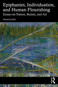 Epiphanies, Individuation, and Human Flourishing (Essays on Nature, Beauty, and Art) - 9780367085469 by Frances Gray, 9780367085469