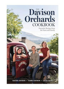 The Davison Orchards Cookbook (Favourite Recipes from the Farm and Family) by Rachel Davison, Tamra Davison, Laura Shaw, 9781771514354