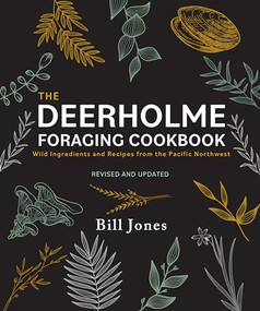 The Deerholme Foraging Cookbook (Wild Ingredients and Recipes from the Pacific Northwest, Revised and Updated) by Bill Jones, 9781771514378