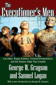 The Executioner's Men (Los Zetas, Rogue Soldiers, Criminal Entrepreneurs, and the Shadow State They Created) - 9781412854849 by George W. Grayson, Clyde N. Wilson, 9781412854849