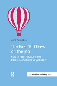 The First 100 Days on the Job (How to plan, prioritize and build a sustainable organisation) by Anne Augustine, 9781909293151