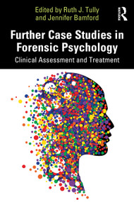 Further Case Studies in Forensic Psychology (Clinical Assessment and Treatment) by Ruth J. Tully, Jennifer Bamford, 9781032081366