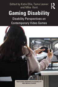 Gaming Disability (Disability Perspectives on Contemporary Video Games) by Katie Ellis, Tama Leaver, Mike Kent, 9781032372853