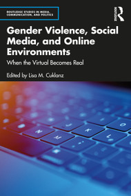 Gender Violence, Social Media, and Online Environments (When the Virtual Becomes Real) by Lisa M. Cuklanz, 9781032197913