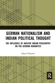 German Nationalism and Indian Political Thought (The Influence of Ancient Indian Philosophy on the German Romantics) - 9781032400747 by Alexei Pimenov, 9781032400747
