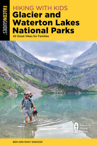 Hiking with Kids Glacier and Waterton Lakes National Parks (42 Great Hikes for Families) by Roxy and Ben Dawson, 9781493084920