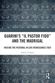 Guarini's 'Il pastor fido' and the Madrigal (Voicing the Pastoral in Late Renaissance Italy) by Seth Coluzzi, 9781032423852