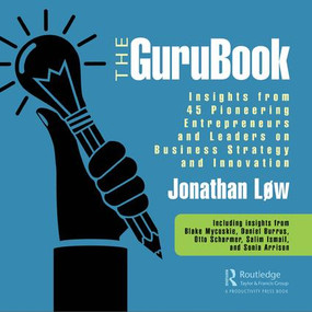 The GuruBook (Insights from 45 Pioneering Entrepreneurs and Leaders on Business Strategy and Innovation) - 9781138566439 by Jonathan Løw, 9781138566439