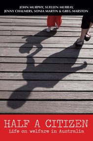 Half a Citizen (Life on welfare in Australia) by Sonia Martin, Suellen Murray, Greg Marston, Jenny Chalmers, John Murphy, 9781742376059