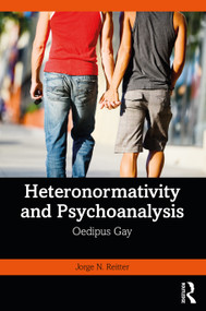 Heteronormativity and Psychoanalysis (Oedipus Gay) by Jorge N. Reitter, 9781032171845