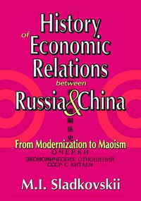 History of Economic Relations Between Russia and China (From Modernization to Maoism) - 9781412806398 by M.I. Sladkovskii, 9781412806398