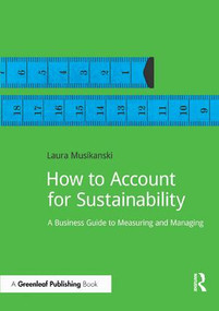 How to Account for Sustainability (A Simple Guide to Measuring and Managing) by Laura Musikanski, 9781909293274
