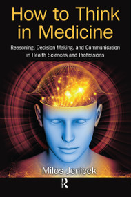 How to Think in Medicine (Reasoning, Decision Making, and Communication in Health Sciences and Professions) - 9781032095424 by Milos Jenicek, 9781032095424