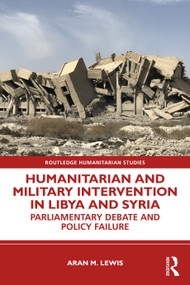 Humanitarian and Military Intervention in Libya and Syria (Parliamentary Debate and Policy Failure) by Aran M. Lewis, 9781032329888