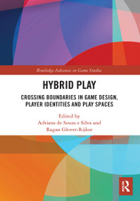 Hybrid Play (Crossing Boundaries in Game Design, Players Identities and Play Spaces) - 9781032400587 by Adriana de Souza e Silva, Ragan Glover-Rijkse, 9781032400587
