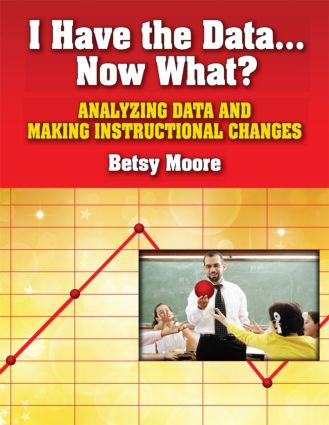 I Have the Data…Now What? (Analyzing Data and Making Instructional Changes) - 9781596671706 by Betsy Moore, 9781596671706