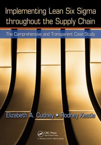 Implementing Lean Six Sigma throughout the Supply Chain (The Comprehensive and Transparent Case Study) by Elizabeth A. Cudney, Rodney Kestle, 9781439828144