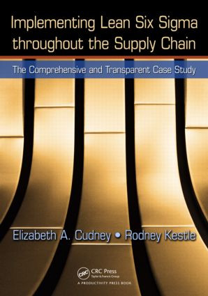 Implementing Lean Six Sigma throughout the Supply Chain (The Comprehensive and Transparent Case Study) by Elizabeth A. Cudney, Rodney Kestle, 9781439828144