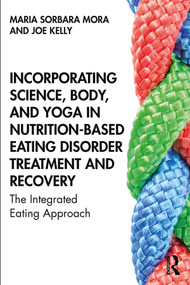Incorporating Science, Body, and Yoga in Nutrition-Based Eating Disorder Treatment and Recovery (The Integrated Eating Approach) - 9781138584303 by Maria Sorbara Mora, Joe Kelly, 9781138584303