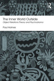 The Inner World Outside (Object Relations Theory and Psychodrama) - 9781138829244 by Paul Holmes, 9781138829244