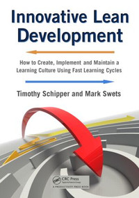 Innovative Lean Development (How to Create, Implement and Maintain a Learning Culture Using Fast Learning Cycles) by Timothy Schipper, 9781420092981