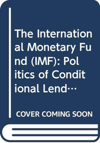 The International Monetary Fund (IMF) (Politics of Conditional Lending) by James Raymond Vreeland, 9780415782340