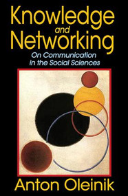 Knowledge and Networking (On Communication in the Social Sciences) - 9781412864077 by Anton Oleinik, 9781412864077