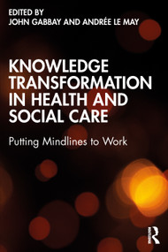 Knowledge Transformation in Health and Social Care (Putting Mindlines to Work) by John Gabbay, Andrée le May, 9780367746162
