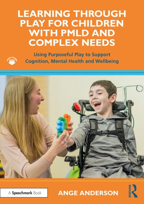 Learning Through Play for Children with PMLD and Complex Needs (Using Purposeful Play to Support Cognition, Mental Health and Wellbeing) by Ange Anderson, 9781032073576