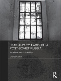 Learning to Labour in Post-Soviet Russia (Vocational youth in transition) by Charles Walker, 9781138995314