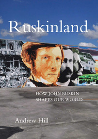 Ruskinland (How John Ruskin Shapes our World) by Andrew Hill, 9781843681755