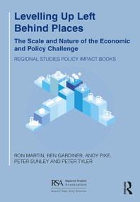 Levelling Up Left Behind Places (The Scale and Nature of the Economic and Policy Challenge) by Ron Martin, Ben Gardiner, Andy Pike, Peter Sunley, Peter Tyler, 9781032244303
