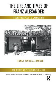 The Life and Times of Franz Alexander (From Budapest To California) - 9781782202509 by Ilonka Venier Alexander, 9781782202509