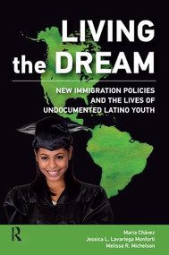 Living the Dream (New Immigration Policies and the Lives of Undocumented Latino Youth) by Maria Chavez, Jessica L Lavariega Monforti, Melissa R Michelson, 9781612057118