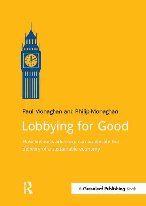 Lobbying for Good (How Business Advocacy Can Accelerate the Delivery of a Sustainable Economy) by Paul Monaghan, Philip Monaghan, 9781910174128