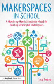 Makerspaces in School (A Month-by-Month Schoolwide Model for Building Meaningful Makerspaces) by Lacy Brejcha, 9781618217806
