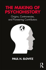 The Making of Psychohistory (Origins, Controversies, and Pioneering Contributors) - 9781138587496 by Paul H Elovitz, 9781138587496