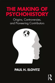The Making of Psychohistory (Origins, Controversies, and Pioneering Contributors) - 9781138587496 by Paul H Elovitz, 9781138587496