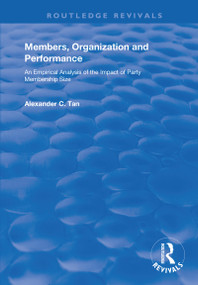 Members, Organizations and Performance (An Empirical Analysis of the Impact of Party Membership Size) - 9781138741980 by Alexander C. Tan, 9781138741980