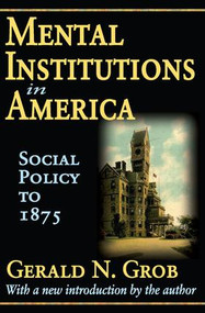 Mental Institutions in America (Social Policy to 1875) - 9781412808507 by Robert Golembiewski, Gerald N. Grob, 9781412808507