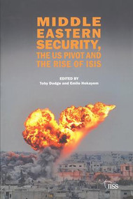 Middle Eastern Security, the US Pivot and the Rise of ISIS by Toby Dodge, Emile Hokayem, 9781138907782