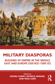 Military Diasporas (Building of Empire in the Middle East and Europe (550 BCE-1500 CE)) by Georg Christ, Patrick Sänger, Mike Carr, 9781032157573
