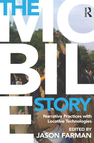 The Mobile Story (Narrative Practices with Locative Technologies) - 9780415707282 by Jason Farman, 9780415707282