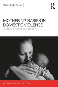 Mothering Babies in Domestic Violence (Beyond Attachment Theory) - 9781138187672 by Fiona Buchanan, 9781138187672