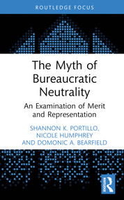 The Myth of Bureaucratic Neutrality (An Examination of Merit and Representation) by Shannon K. Portillo, Nicole Humphrey, Domonic A. Bearfield, 9781032345604
