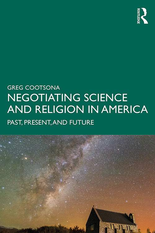 Negotiating Science and Religion In America (Past, Present, and Future) - 9781138068537 by Greg Cootsona, 9781138068537