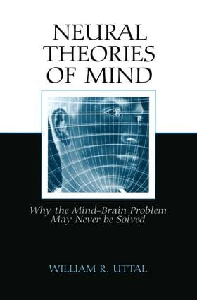 Neural Theories of Mind (Why the Mind-Brain Problem May Never Be Solved) - 9781138004207 by William R. Uttal, 9781138004207