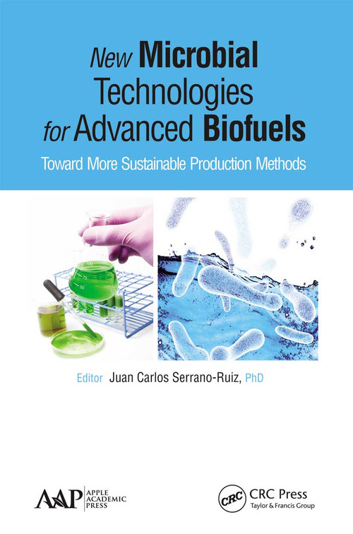 New Microbial Technologies for Advanced Biofuels (Toward More Sustainable Production Methods) - 9781774635513 by Juan Carlos Serrano-Ruiz, 9781774635513